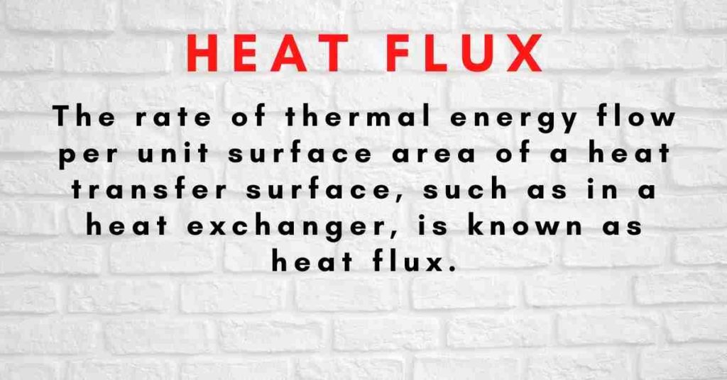 heat flux is defined as the rate of heat flow per unit area surface area of a hat transfer surface, such as in heat exchanger, is known as heat flux