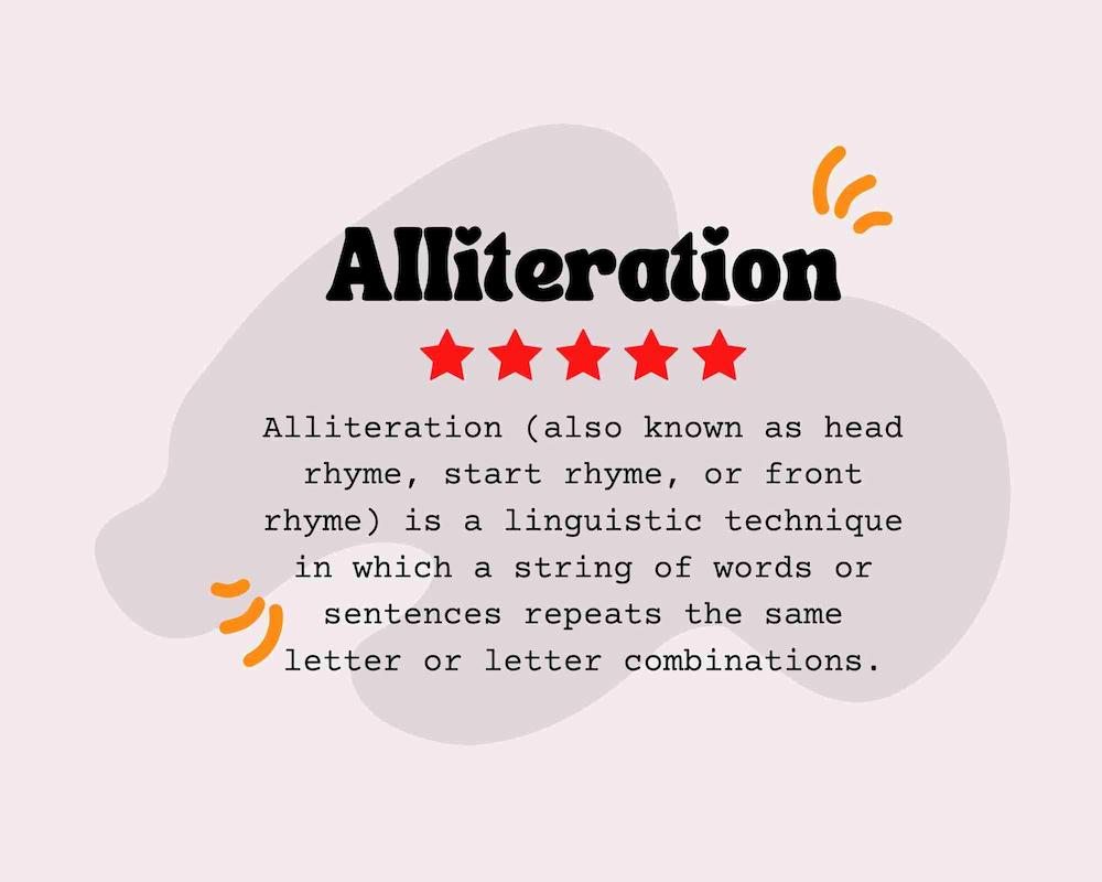 Alliteration occurs when two or more words in a sentence begin with the same sound.