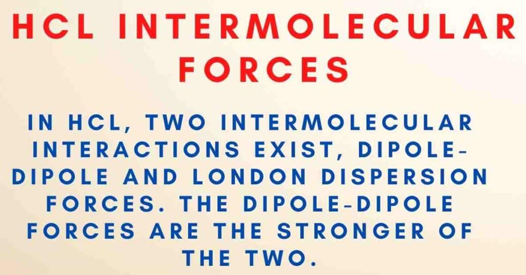 HCL intermolecular forces includes two forces namely dipole-dipole and London dispersion forces. The dipole-dipole forces are the stronger of the two. 