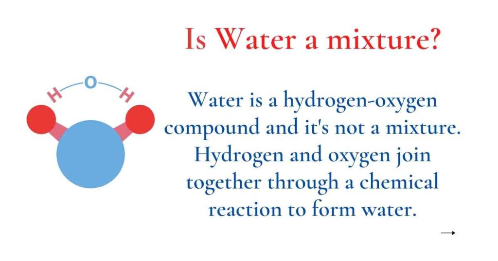 is water a mixture. water is a compound of hydrogen and oxygen and it is not a   mixture as mixtures can be separated any time. 