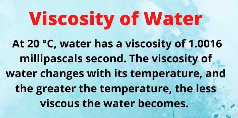 At 20 degrees Celsius, the viscosity of water is approximately 0.01 poise or  0.001 Pa.s (Pascal seconds).