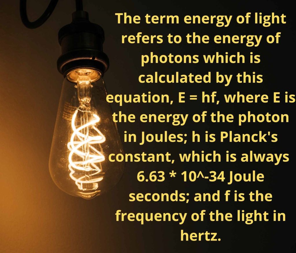 energy of light value corresponds to the energy of photon which is calculated by the formula E equals to product of h and f. h is planks constant and f is frequency. Energy of light