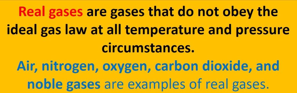 Real gases are gases that do not obey the ideal gas law at all temperature and pressure circumstances.