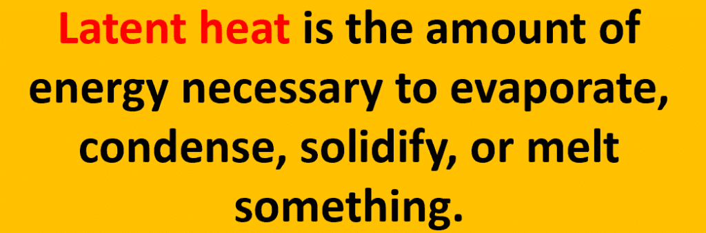 Latent heat is the amount of energy necessary to evaporate, condense, solidify, or melt something.