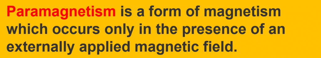 Definition of Paramagnetism It is a form of magnetism which occurs only in the presence of an externally applied magnetic field.